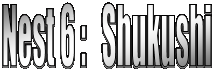 Nest 6 :   Shukushi